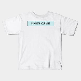 Be Kind To Your Mind - Positive Quotes Kids T-Shirt